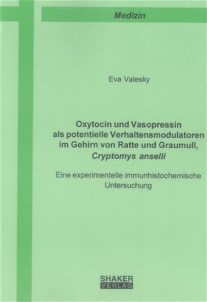 Oxytocin und Vasopressin als potentielle Verhaltensmodulatoren im Gehirn von Ratte und Graumull, Cryptomys anselli: Eine experimentelle immunhistochemische Untersuchung (Berichte aus der Medizin) Medicine