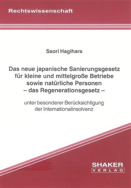 Das neue japanische Sanierungsgesetz für kleine und mittelgrosse Betriebe sowie natürliche Personen - das Regenerationsgesetz: Unter besonderer ... (Berichte aus der Rechtswissenschaft) Law