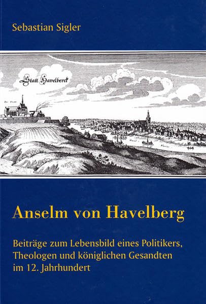 Anselm von Havelberg: Beiträge zum Lebensbild eines Politikers, Theologen und königlichen Gesandten im 12. Jahrhundert (Berichte aus der Geschichtswissenschaft) Film, Art & Culture