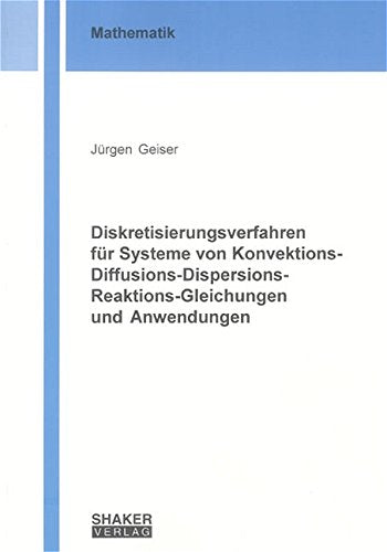 Diskretisierungsverfahren für Systeme von Konvektions-Diffusions-Dispersions-Reaktions-Gleichungen und Anwendungen Mathematics