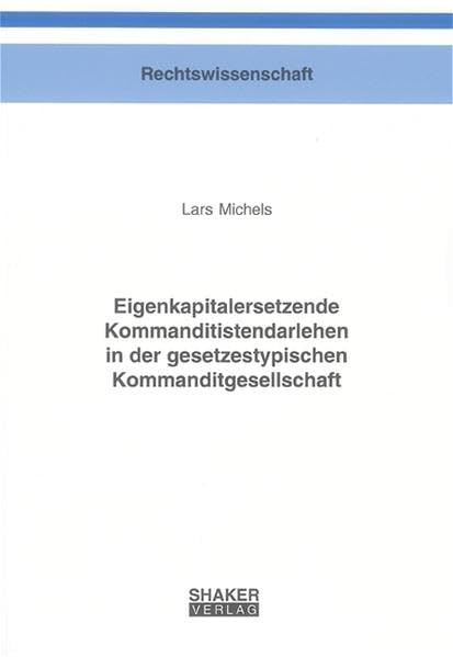 Eigenkapitalersetzende Kommanditistendarlehen in der gesetzestypischen Kommanditgesellschaft (Berichte aus der Rechtswissenschaft) Law