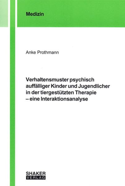 Verhaltensmuster psychisch auffälliger Kinder und Jugendlicher in der tiergestützten Therapie – eine Interaktionsanalyse (Berichte aus der Medizin) Medicine Books