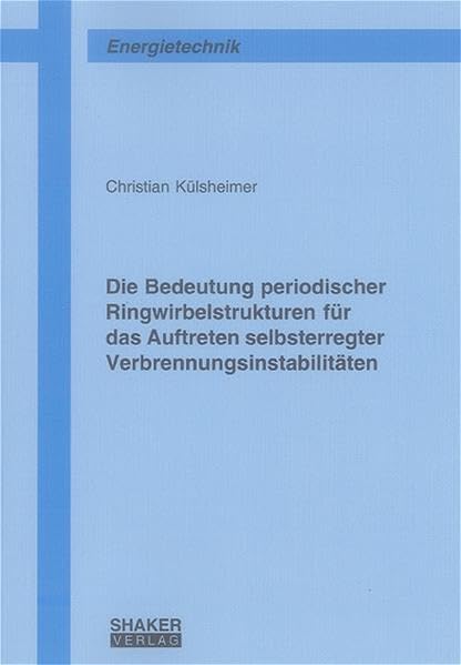 Die Bedeutung periodischer Ringwirbelstrukturen für das Auftreten selbsterregter Verbrennungsinstabilitäten (Berichte aus der Energietechnik) Business & Technology