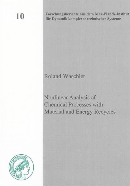 Nonlinear Analysis of Chemical Processes with Material and Energy Recycles (Forschungsberichte aus dem Max-Planck-Institut für Dynamik komplexer technischer Systeme) Business & Technology