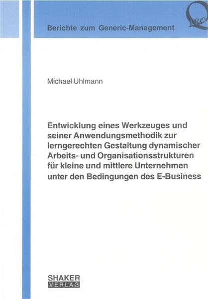 Entwicklung eines Werkzeuges und seiner Anwendungsmethodik zur lerngerechten Gestaltung dynamischer Arbeits- und Organisationsstrukturen für kleine ... E-Business (Berichte zum Generic-Management) Education & Training