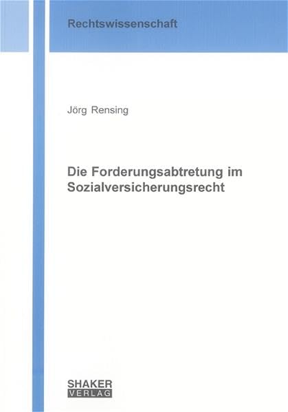 Die Forderungsabtretung im Sozialversicherungsrecht (Berichte aus der Rechtswissenschaft) - Rensing, Jörg book