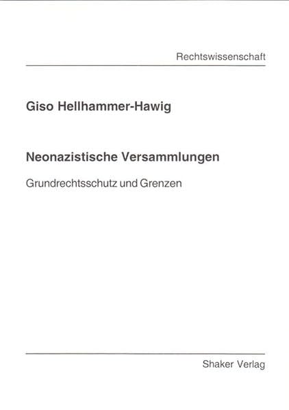Neonazistische Versammlungen: Grundrechtsschutz und Grenzen (Berichte aus der Rechtswissenschaft) Law