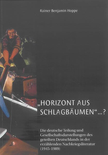 „HORIZONT AUS SCHLAGBÄUMEN“…?: Die deutsche Teilung und Gesellschaftsdarstellungen des geteilten Deutschlands in der erzählenden Nachkriegsliteratur ... Universität Norwegens (NTNU), Trondheim) Contemporary literature Books