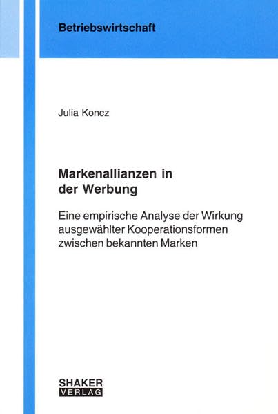 Markenallianzen in der Werbung: Eine empirische Analyse der Wirkung ausgewählter Kooperationsformen zwischen bekannten Marken (Berichte aus der Betriebswirtschaft) Law