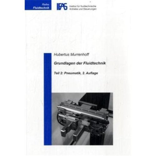 Grundlagen der Fluidtechnik: Teil 2: Pneumatik (Reihe Fluidtechnik) Business & Technology