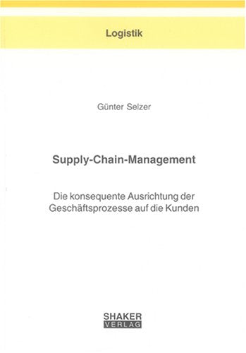 Supply-Chain-Management: Die konsequente Ausrichtung der Geschäftsprozesse auf die Kunden (Berichte aus der Logistik) Law