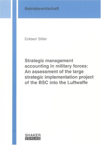 Strategic management accounting in military forces: An assessment of the large strategic implementation project of the BSC into the Luftwaffe (Berichte aus der Betriebswirtschaft) Law