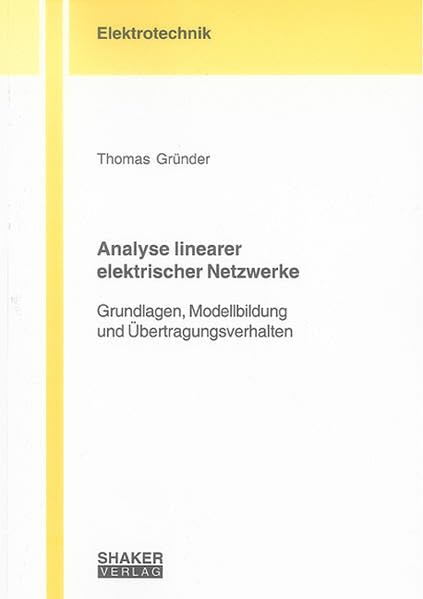 Analyse linearer elektrischer Netzwerke: Grundlagen, Modellbildung und Übertragungsverhalten (Berichte aus der Elektrotechnik) Business & Technology