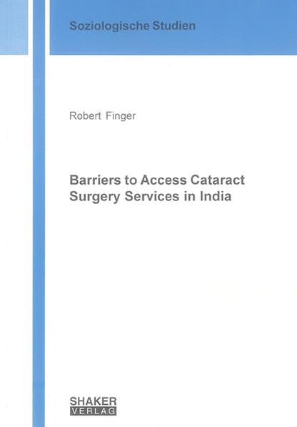 Barriers to Access Cataract Surgery Services in India (Soziologische Studien) Medicine