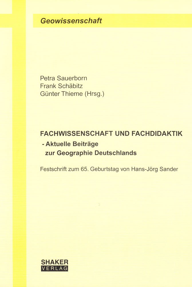 FACHWISSENSCHAFT UND FACHDIDAKTIK - Aktuelle Beiträge zur Geographie Deutschlands: Festschrift zum 65. Geburtstag von Hans-Jörg Sander (Berichte aus der Geowissenschaft) Geology & Geography