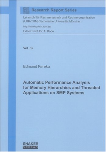Automatic Performance Analysis for Memory Hierarchies and Threaded Applications on SMP Systems (Research Report Series Lehrstuhl Fur Rechnertechnik ... Technische Universitat Munchen) Computer Science