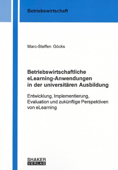 Betriebswirtschaftliche eLearning-Anwendungen in der universitären Ausbildung: Entwicklung, Implementierung, Evaluation und zukünftige Perspektiven von eLearning Law