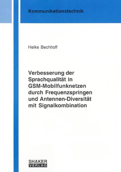 Verbesserung der Sprachqualität in GSM-Mobilfunknetzen durch Frequenzspringen und Antennen-Diversität mit Signalkombination (Berichte aus der Kommunikationstechnik) Business & Technology