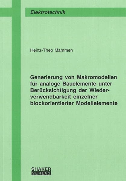 Generierung von Makromodellen für analoge Bauelemente unter Berücksichtigung der Wiederverwendbarkeit einzelner blockorientierter Modellelemente (Berichte aus der Elektrotechnik) Business & Technology