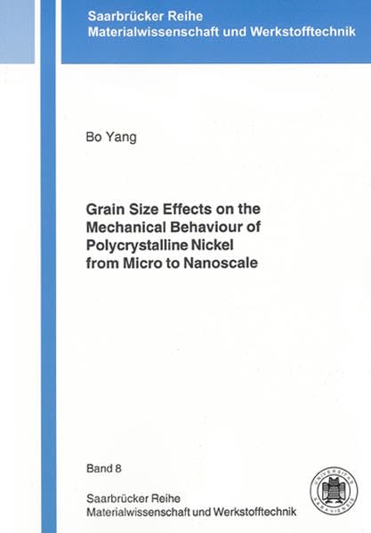 Grain Size Effects on the Mechanical Behaviour of Polycrystalline Nickel from Micro to Nanoscale (Saarbrücker Reihe Materialwissenschaft und Werkstofftechnik) Media & Communication