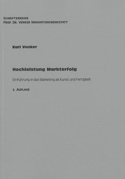 Hochleistung Markterfolg: Einführung in das Marketing als Kunst und Fertigkeit (Schriftenreihe Prof. Dr. Venker Innovationswerkstatt) Law