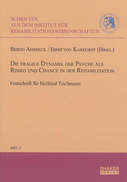 Die fragile Dynamik der Psyche als Risiko und Chance in der Rehabilitation: Festschrift für Helfried Teichmann zum siebzigsten Geburtstag (Schriften ... der Humboldt-Universität zu Berlin) Psychology