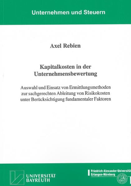 Kapitalkosten in der Unternehmensbewertung: Auswahl und Einsatz von Ermittlungsmethoden zur sachgerechten Ableitung von Risikokosten unter ... Faktoren (Unternehmen und Steuern) Law