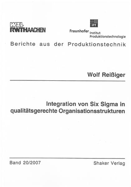 Integration von Six Sigma in qualitätsgerechte Organisationsstrukturen (Berichte aus der Produktionstechnik) Business & Technology