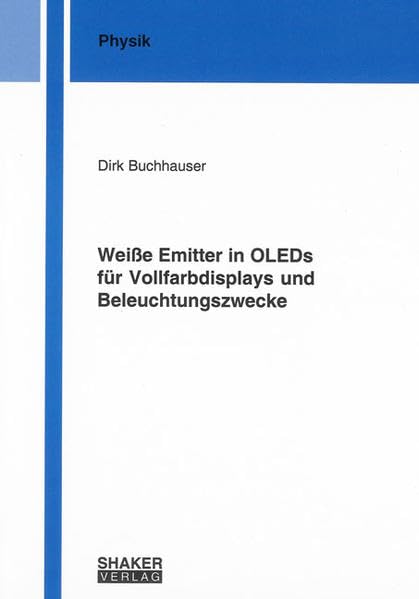 Weiße Emitter in OLEDs für Vollfarbdisplays und Beleuchtungszwecke (Berichte aus der Physik) Natural Sciences
