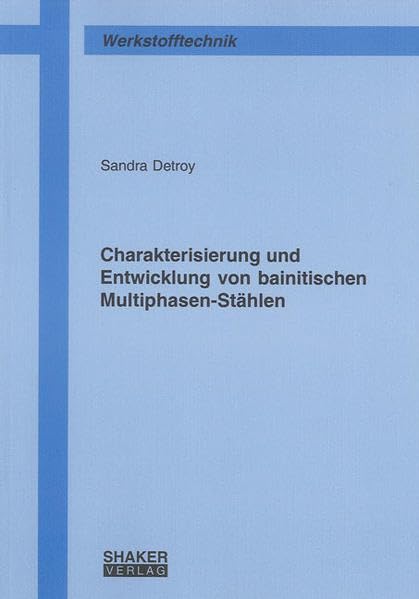 Charakterisierung und Entwicklung von bainitischen Multiphasen-Stählen (Berichte aus der Werkstofftechnik) Business & Technology