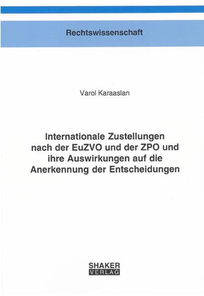 Internationale Zustellungen nach der EuZVO und der ZPO und ihre Auswirkungen auf die Anerkennung der Entscheidungen (Berichte aus der Rechtswissenschaft) Law
