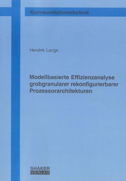 Modellbasierte Effizienzanalyse grobgranularer rekonfigurierbarer Prozessorarchitekturen (Berichte aus der Kommunikationstechnik) Business & Technology