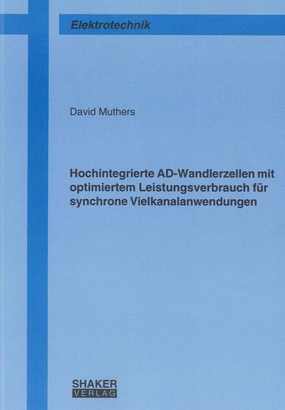 Hochintegrierte AD-Wandlerzellen mit optimiertem Leistungsverbrauch für synchrone Vielkanalanwendungen (Berichte aus der Elektrotechnik) Business & Technology