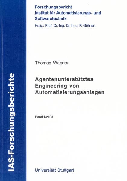 Agentenunterstütztes Engineering von Automatisierungsanlagen (IAS-Forschungsberichte) Business & Technology