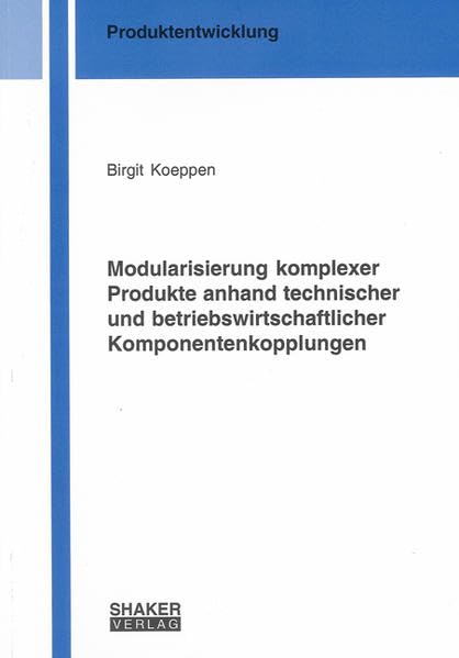 Modularisierung komplexer Produkte anhand technischer und betriebswirtschaftlicher Komponentenkopplungen Business & Technology