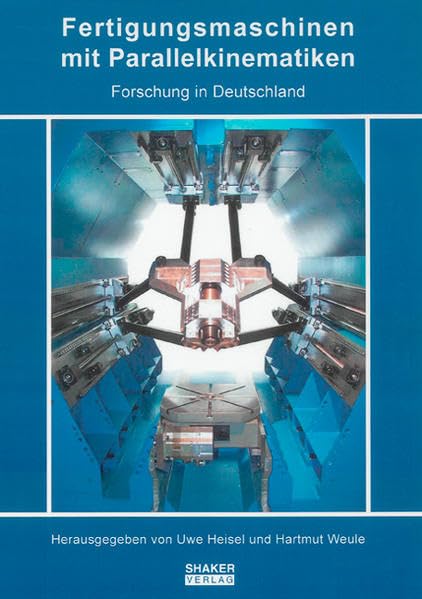 Fertigungsmaschinen mit Parallelkinematiken: Forschung in Deutschland (Berichte aus der Fertigungstechnik) Business & Technology