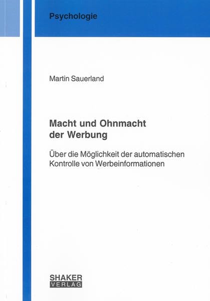 Macht und Ohnmacht der Werbung: Über die Möglichkeit der automatischen Kontrolle von Werbeinformationen (Berichte aus der Psychologie) Psychology