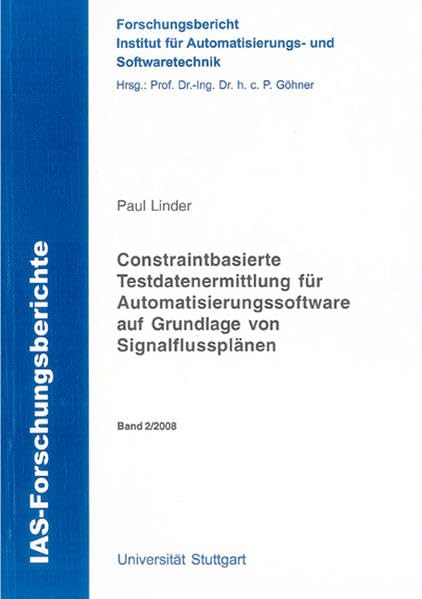 Constraintbasierte Testdatenermittlung für Automatisierungssoftware auf Grundlage von Signalflussplänen (IAS-Forschungsberichte) Business & Technology