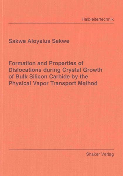 Formation and Properties of Dislocations during Crystal Growth of Bulk Silicon Carbide by the Physical Vapor Transport Method (Berichte aus der Halbleitertechnik) Business & Technology