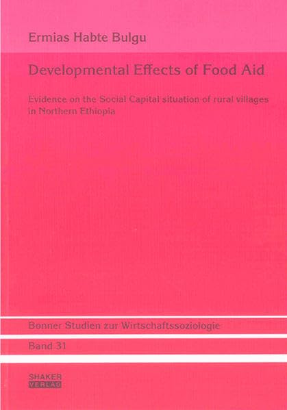 Developmental Effects of Food Aid: Evidence on the Social Capital situation of rural villages in Northern Ethiopia (Bonner Studien zur Wirtschaftssoziologie) Law