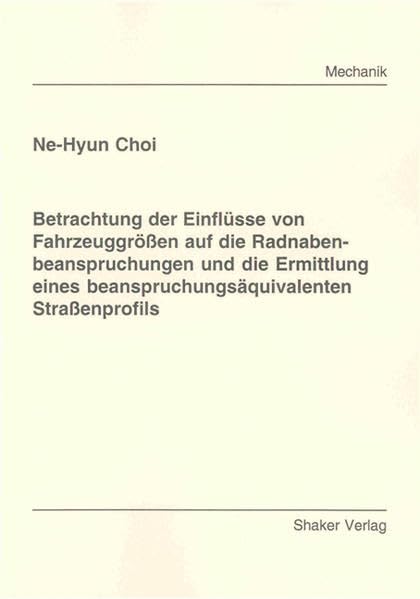 Betrachtung der Einflüsse von Fahrzeuggrößen auf die Radnabenbeanspruchungen und die Ermittlung eines beanspruchungsäquivalenten Straßenprofils (Berichte aus der Mechanik) Business & Technology