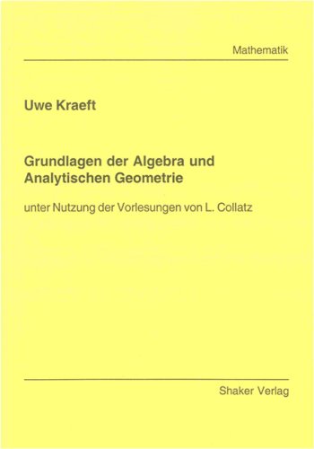 Grundlagen der Algebra und Analytischen Geometrie: Unter Nutzung der Vorlesungen von L. Collatz (Berichte aus der Mathematik) General education