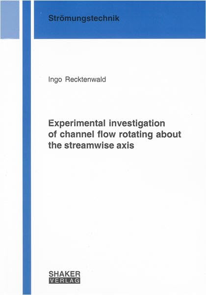 Experimental investigation of channel flow rotating about the streamwise axis (Berichte aus der Strömungstechnik) Business & Technology
