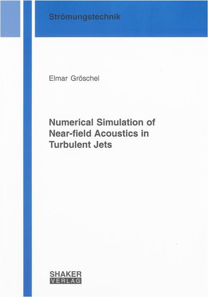 Numerical Simulation of Near-field Acoustics in Turbulent Jets (Berichte aus der Strömungstechnik) Business & Technology