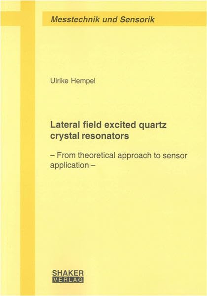 Lateral field excited quartz crystal resonators: From theoretical approach to sensor application (Messtechnik und Sensorik) Media & Communication