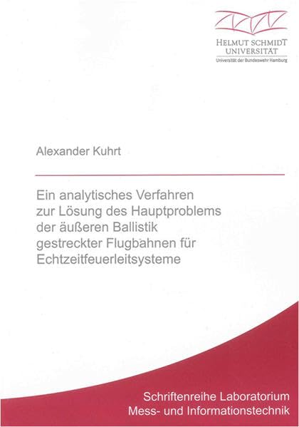Ein analytisches Verfahren zur Lösung des Hauptproblems der äußeren Ballistik gestreckter Flugbahnen für Echtzeitfeuerleitsysteme (Schriftenreihe Laboratorium Mess- und Informationstechnik) Media & Communication
