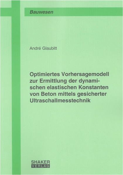 Optimiertes Vorhersagemodell zur Ermittlung der dynamischen elastischen Konstanten von Beton mittels gesicherter Ultraschallmesstechnik (Berichte aus dem Bauwesen) Architecture