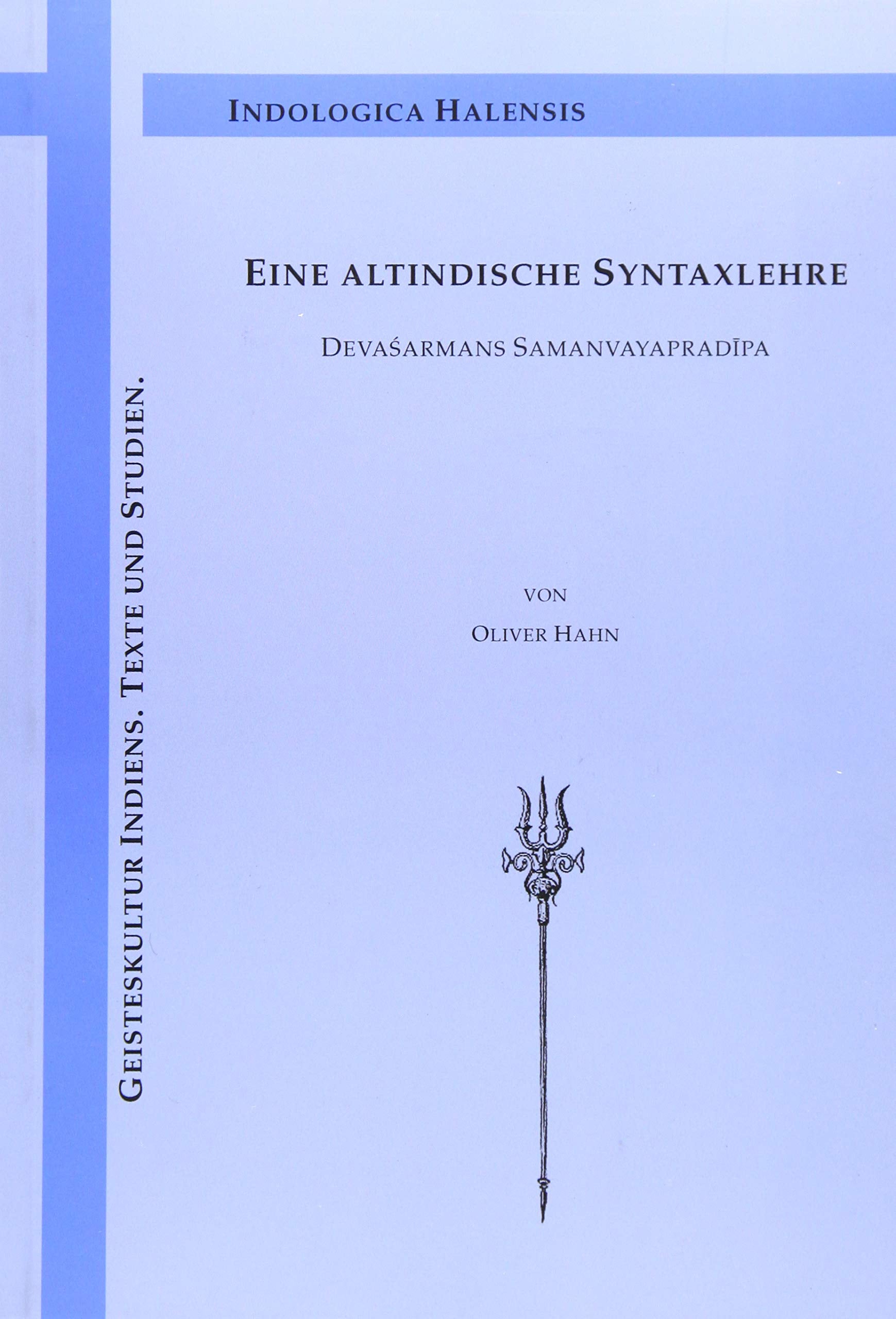 Eine altindische Syntaxlehre: Devasarmans Samanvayapradipa nebst Autokomentar, Edition, Übersetzung und Studie (Geisteskultur Indiens. Texte und Studien) Social Sciences