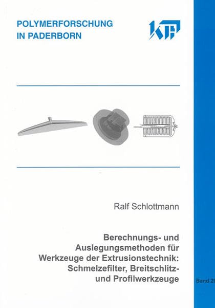 Berechnungs- und Auslegungsmethoden für Werkzeuge der Extrusionstechnik: Schmelzefilter, Breitschlitz- und Profilwerkzeuge book