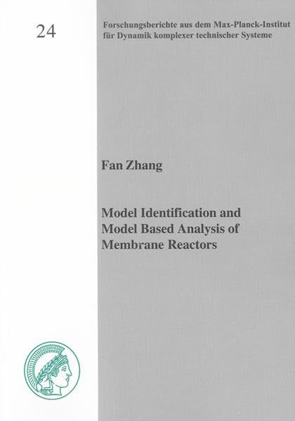 Model Identification and Model Based Analysis of Membrane Reactors (Forschungsberichte aus dem Max-Planck-Institut für Dynamik komplexer technischer Systeme) Natural Sciences